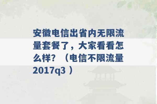 安徽电信出省内无限流量套餐了，大家看看怎么样？（电信不限流量2017q3 ）-第1张图片-电信联通移动号卡网