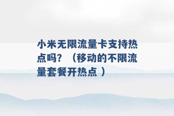 小米无限流量卡支持热点吗？（移动的不限流量套餐开热点 ）-第1张图片-电信联通移动号卡网