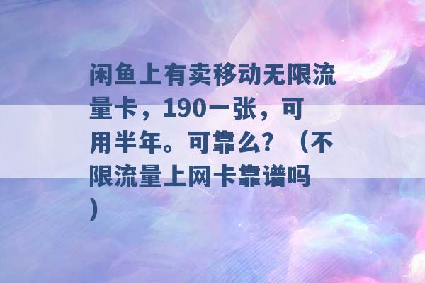 闲鱼上有卖移动无限流量卡，190一张，可用半年。可靠么？（不限流量上网卡靠谱吗 ）-第1张图片-电信联通移动号卡网