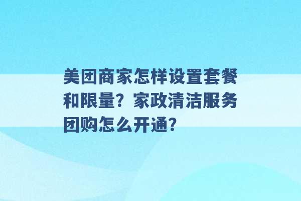 美团商家怎样设置套餐和限量？家政清洁服务团购怎么开通？ -第1张图片-电信联通移动号卡网