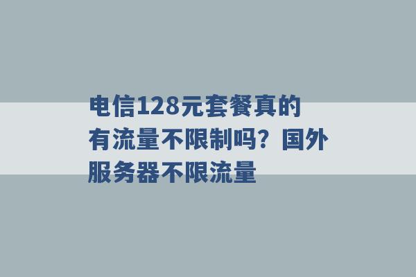 电信128元套餐真的有流量不限制吗？国外服务器不限流量 -第1张图片-电信联通移动号卡网