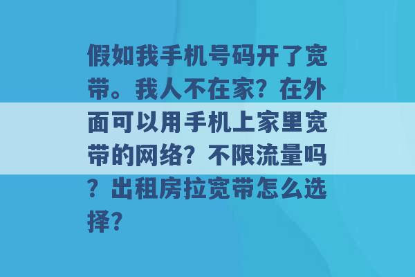 假如我手机号码开了宽带。我人不在家？在外面可以用手机上家里宽带的网络？不限流量吗？出租房拉宽带怎么选择？ -第1张图片-电信联通移动号卡网