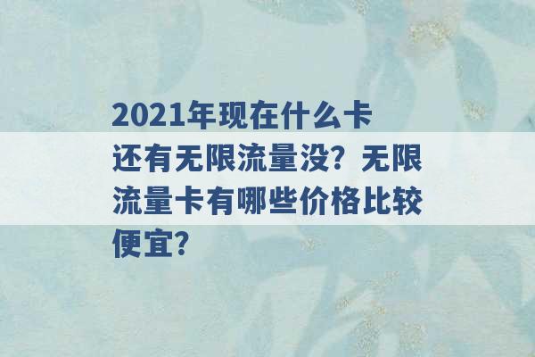 2021年现在什么卡还有无限流量没？无限流量卡有哪些价格比较便宜？ -第1张图片-电信联通移动号卡网