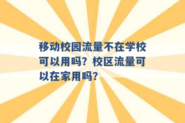 移动校园流量不在学校可以用吗？校区流量可以在家用吗？ -第1张图片-电信联通移动号卡网