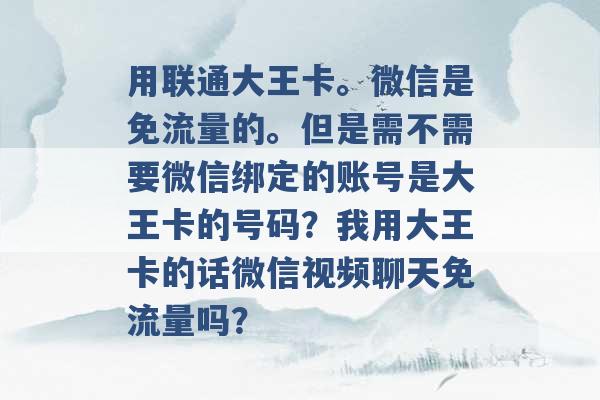 用联通大王卡。微信是免流量的。但是需不需要微信绑定的账号是大王卡的号码？我用大王卡的话微信视频聊天免流量吗？ -第1张图片-电信联通移动号卡网