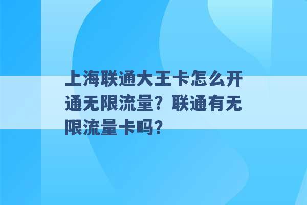 上海联通大王卡怎么开通无限流量？联通有无限流量卡吗？ -第1张图片-电信联通移动号卡网