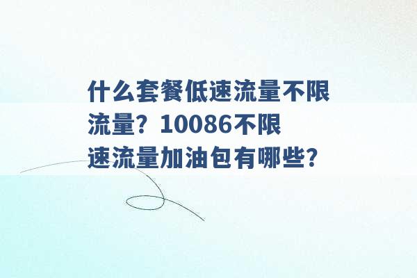 什么套餐低速流量不限流量？10086不限速流量加油包有哪些？ -第1张图片-电信联通移动号卡网