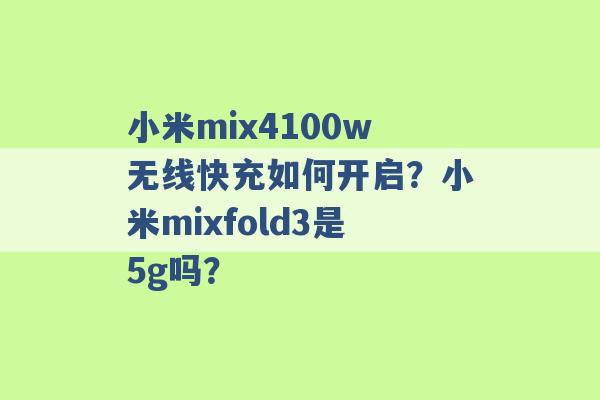 小米mix4100w无线快充如何开启？小米mixfold3是5g吗？ -第1张图片-电信联通移动号卡网