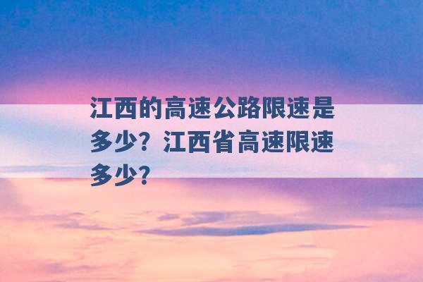 江西的高速公路限速是多少？江西省高速限速多少？ -第1张图片-电信联通移动号卡网