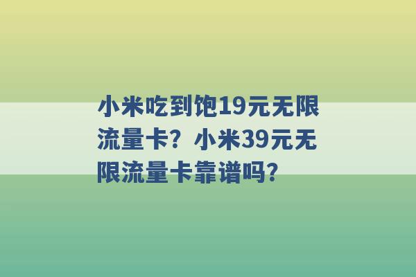 小米吃到饱19元无限流量卡？小米39元无限流量卡靠谱吗？ -第1张图片-电信联通移动号卡网