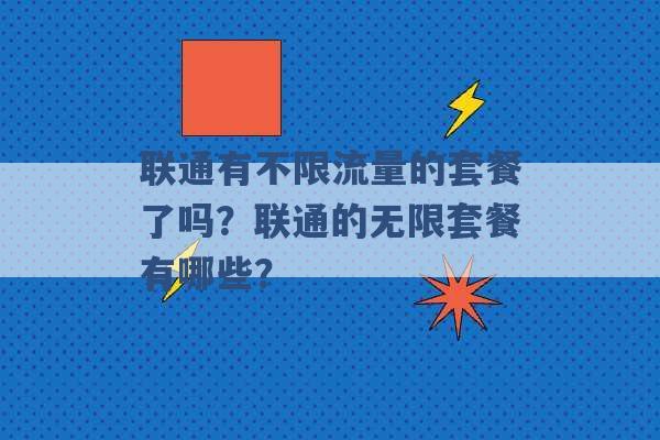 联通有不限流量的套餐了吗？联通的无限套餐有哪些？ -第1张图片-电信联通移动号卡网