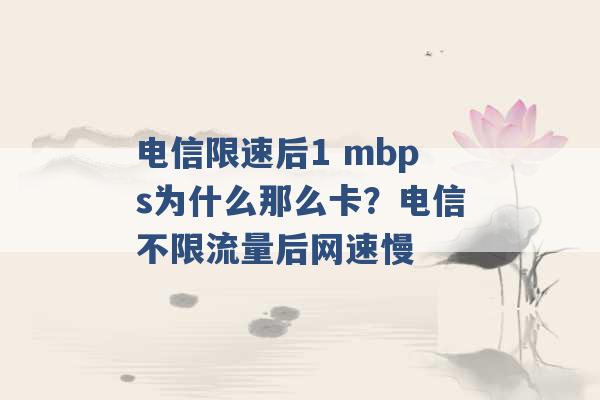 电信限速后1 mbps为什么那么卡？电信不限流量后网速慢 -第1张图片-电信联通移动号卡网