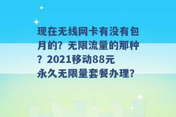 现在无线网卡有没有包月的？无限流量的那种？2021移动88元永久无限量套餐办理？ -第1张图片-电信联通移动号卡网