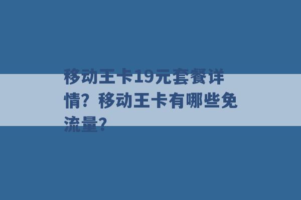 移动王卡19元套餐详情？移动王卡有哪些免流量？ -第1张图片-电信联通移动号卡网