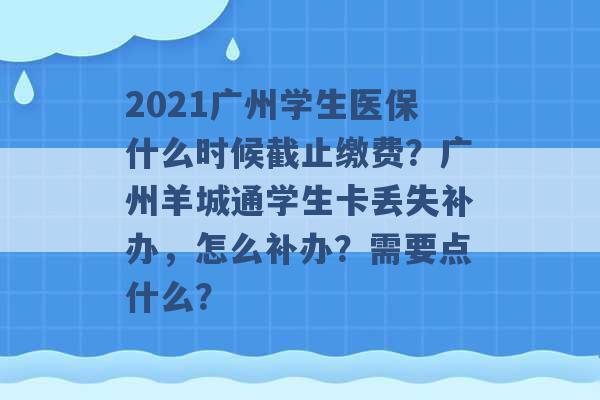 2021广州学生医保什么时候截止缴费？广州羊城通学生卡丢失补办，怎么补办？需要点什么？ -第1张图片-电信联通移动号卡网