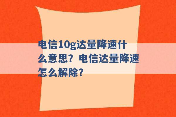 电信10g达量降速什么意思？电信达量降速怎么解除？ -第1张图片-电信联通移动号卡网