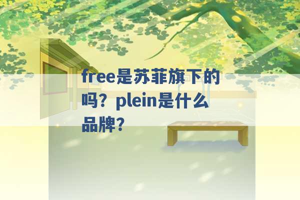 free是苏菲旗下的吗？plein是什么品牌？ -第1张图片-电信联通移动号卡网