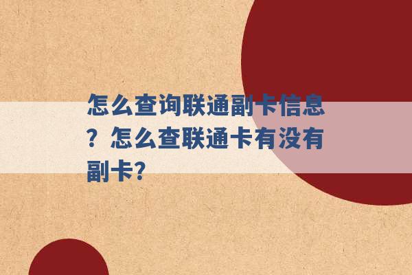 怎么查询联通副卡信息？怎么查联通卡有没有副卡？ -第1张图片-电信联通移动号卡网