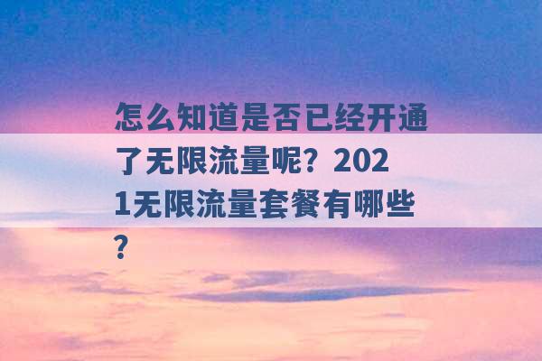 怎么知道是否已经开通了无限流量呢？2021无限流量套餐有哪些？ -第1张图片-电信联通移动号卡网