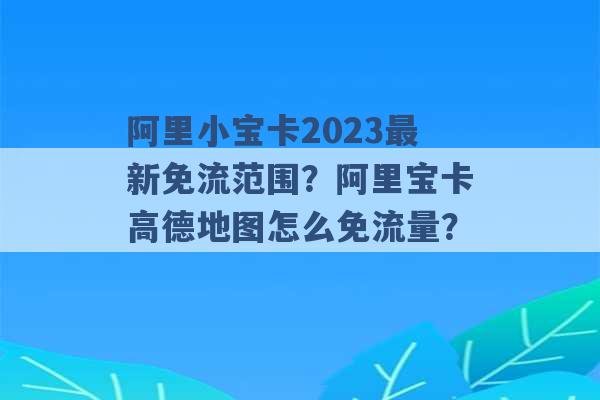 阿里小宝卡2023最新免流范围？阿里宝卡高德地图怎么免流量？ -第1张图片-电信联通移动号卡网