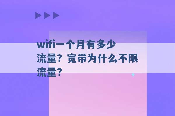 wifi一个月有多少流量？宽带为什么不限流量？ -第1张图片-电信联通移动号卡网