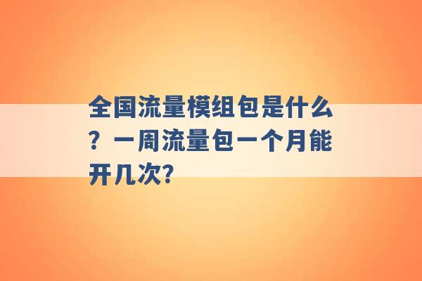 全国流量模组包是什么？一周流量包一个月能开几次？ -第1张图片-电信联通移动号卡网