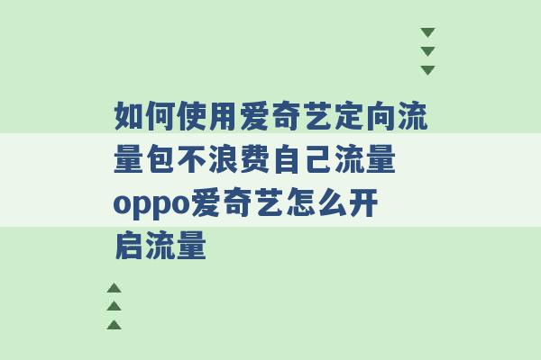 如何使用爱奇艺定向流量包不浪费自己流量 oppo爱奇艺怎么开启流量 -第1张图片-电信联通移动号卡网