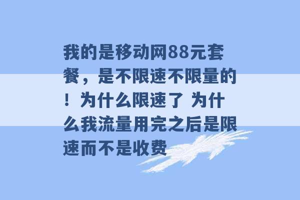 我的是移动网88元套餐，是不限速不限量的！为什么限速了 为什么我流量用完之后是限速而不是收费 -第1张图片-电信联通移动号卡网