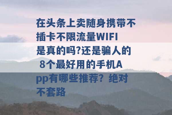 在头条上卖随身携带不插卡不限流量WIFI是真的吗?还是骗人的 8个最好用的手机App有哪些推荐？绝对不套路 -第1张图片-电信联通移动号卡网