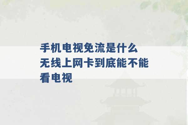 手机电视免流是什么 无线上网卡到底能不能看电视 -第1张图片-电信联通移动号卡网