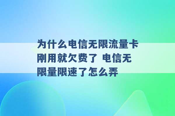 为什么电信无限流量卡刚用就欠费了 电信无限量限速了怎么弄 -第1张图片-电信联通移动号卡网