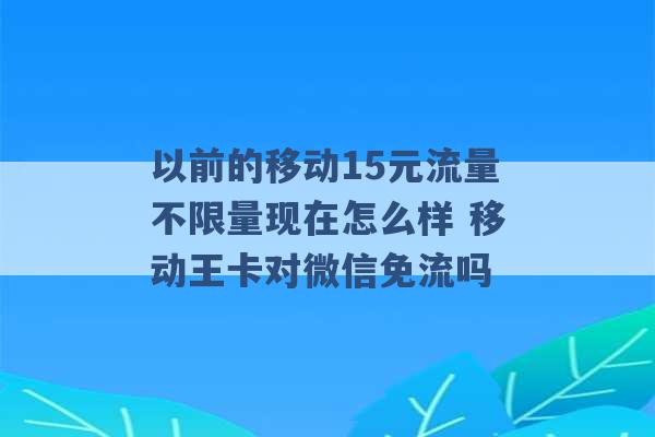 以前的移动15元流量不限量现在怎么样 移动王卡对微信免流吗 -第1张图片-电信联通移动号卡网