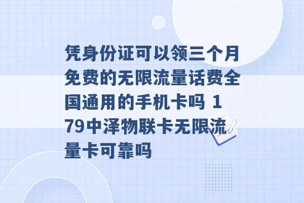 凭身份证可以领三个月免费的无限流量话费全国通用的手机卡吗 179中泽物联卡无限流量卡可靠吗 -第1张图片-电信联通移动号卡网