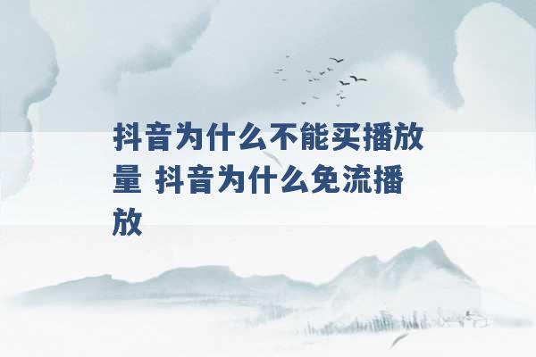 抖音为什么不能买播放量 抖音为什么免流播放 -第1张图片-电信联通移动号卡网