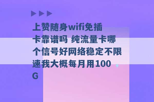 上赞随身wifi免插卡靠谱吗 纯流量卡哪个信号好网络稳定不限速我大概每月用100G -第1张图片-电信联通移动号卡网