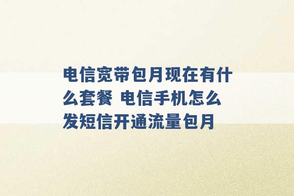 电信宽带包月现在有什么套餐 电信手机怎么发短信开通流量包月 -第1张图片-电信联通移动号卡网