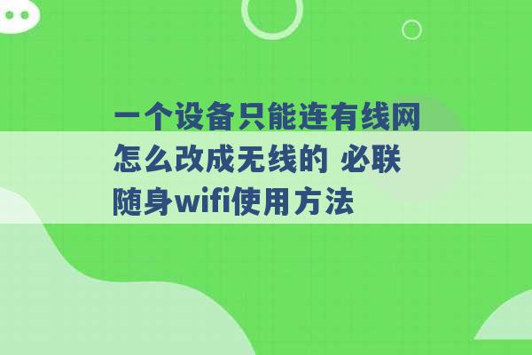 一个设备只能连有线网怎么改成无线的 必联随身wifi使用方法 -第1张图片-电信联通移动号卡网