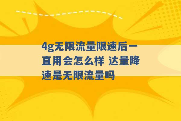 4g无限流量限速后一直用会怎么样 达量降速是无限流量吗 -第1张图片-电信联通移动号卡网