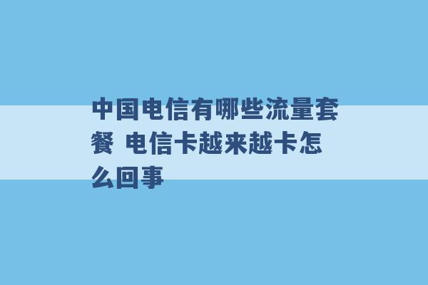 中国电信有哪些流量套餐 电信卡越来越卡怎么回事 -第1张图片-电信联通移动号卡网