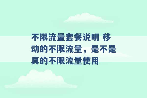 不限流量套餐说明 移动的不限流量，是不是真的不限流量使用 -第1张图片-电信联通移动号卡网