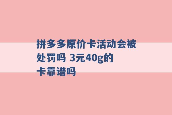 拼多多原价卡活动会被处罚吗 3元40g的卡靠谱吗 -第1张图片-电信联通移动号卡网