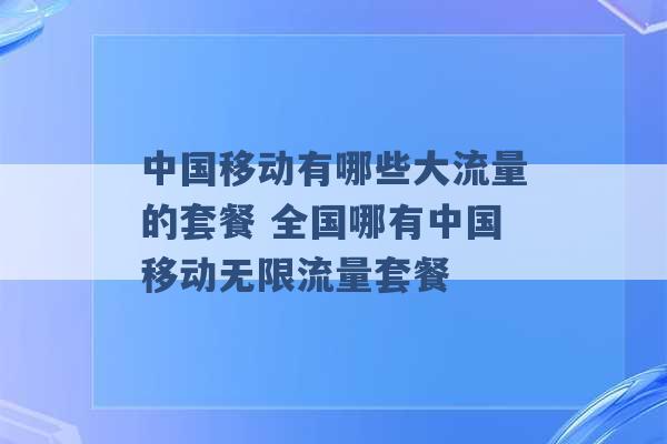 中国移动有哪些大流量的套餐 全国哪有中国移动无限流量套餐 -第1张图片-电信联通移动号卡网