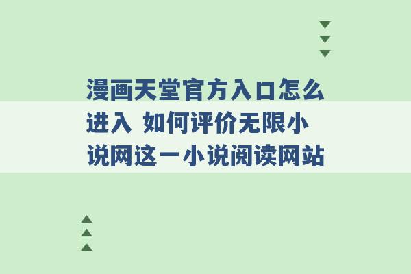 漫画天堂官方入口怎么进入 如何评价无限小说网这一小说阅读网站 -第1张图片-电信联通移动号卡网