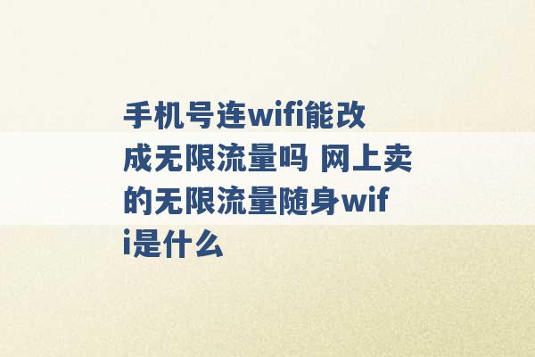 手机号连wifi能改成无限流量吗 网上卖的无限流量随身wifi是什么 -第1张图片-电信联通移动号卡网