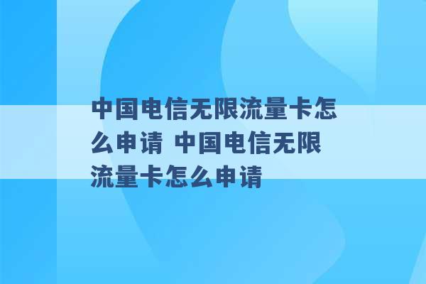 中国电信无限流量卡怎么申请 中国电信无限流量卡怎么申请 -第1张图片-电信联通移动号卡网