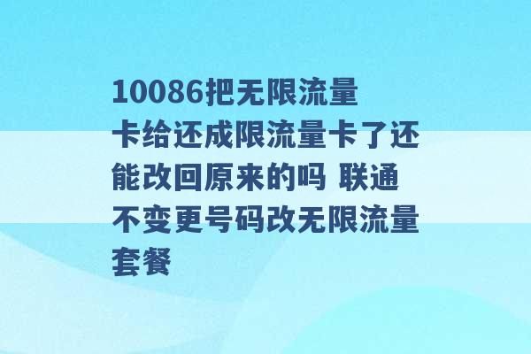 10086把无限流量卡给还成限流量卡了还能改回原来的吗 联通不变更号码改无限流量套餐 -第1张图片-电信联通移动号卡网