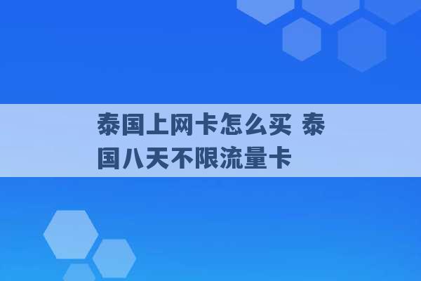 泰国上网卡怎么买 泰国八天不限流量卡 -第1张图片-电信联通移动号卡网