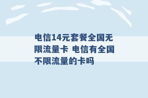 电信14元套餐全国无限流量卡 电信有全国不限流量的卡吗 -第1张图片-电信联通移动号卡网