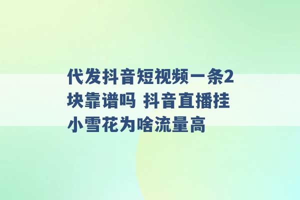 代发抖音短视频一条2块靠谱吗 抖音直播挂小雪花为啥流量高 -第1张图片-电信联通移动号卡网