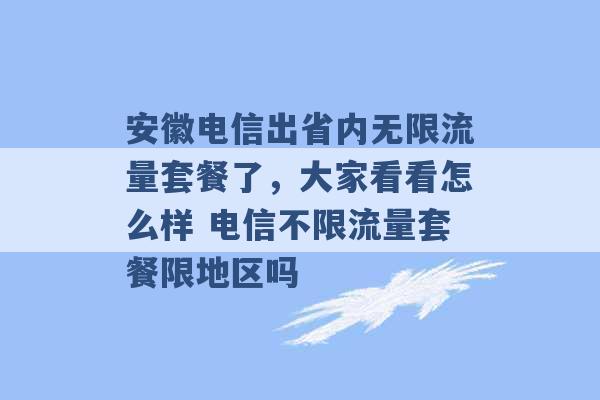 安徽电信出省内无限流量套餐了，大家看看怎么样 电信不限流量套餐限地区吗 -第1张图片-电信联通移动号卡网